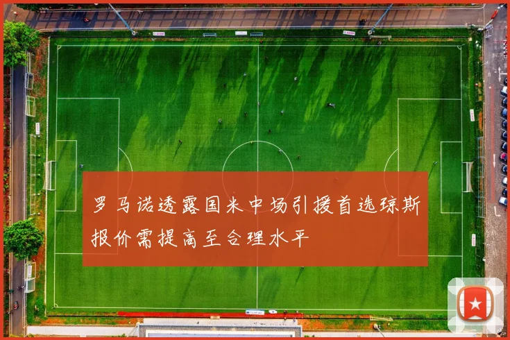 罗马诺透露国米中场引援首选琼斯报价需提高至合理水平