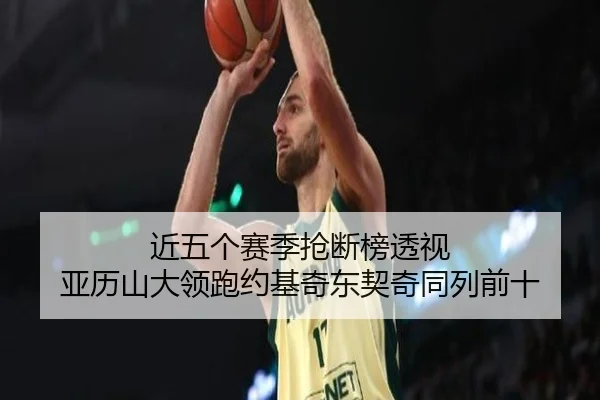 近五个赛季抢断榜透视 亚历山大领跑约基奇东契奇同列前十（www.jiuyou.conapp）